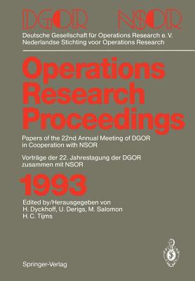 Operations Research Proceedings 1993: Dgor/Nsor Papers of the 22nd Annual Meeting of Dgor in Cooperation with Nsor / Vortrage Der 22. Jahrestagung Der Dgor Zusammen Mit Nsor - Dyckhoff, Harald (Editor), and Derigs, Ulrich (Editor), and Salomon, Marc (Editor)