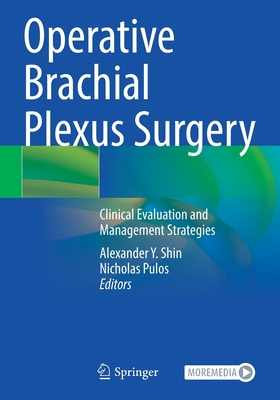 Operative Brachial Plexus Surgery: Clinical Evaluation and Management Strategies - Shin, Alexander Y. (Editor), and Pulos, Nicholas (Editor)