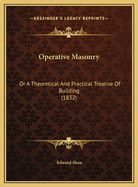 Operative Masonry: Or a Theoretical and Practical Treatise of Building (1832)