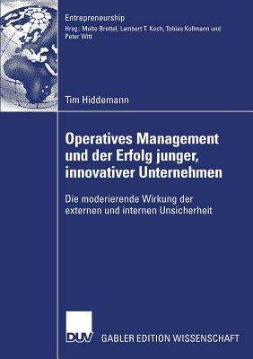 Operatives Management Und Der Erfolg Junger, Innovativer Unternehmen: Die Moderierende Wirkung Der Externen Und Internen Unsicherheit - Hiddemann, Tim, and Brettel, Prof Dr Malte (Foreword by)