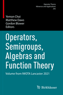 Operators, Semigroups, Algebras and Function Theory: Volume from IWOTA Lancaster 2021