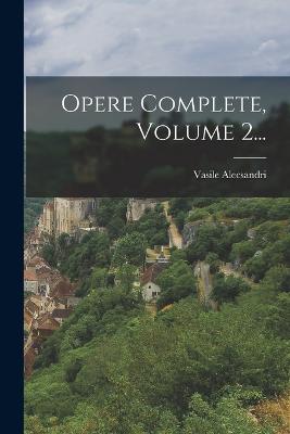 Opere Complete, Volume 2... - Alecsandri, Vasile