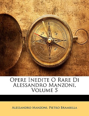 Opere Inedite O Rare Di Alessandro Manzoni, Volume 5 - Manzoni, Alessandro, Professor, and Brambilla, Pietro