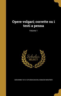 Opere Volgari; Corrette Su I Testi a Penna; Volume 1 - Boccaccio, Giovanni 1313-1375, and Moutier, Ignazio