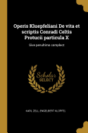 Operis Kluepfeliani de Vita Et Scriptis Conradi Celtis Protucii Particula X: Sive Penultima Complect