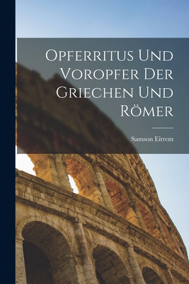 Opferritus Und Voropfer Der Griechen Und Romer - Eitrem, Samson