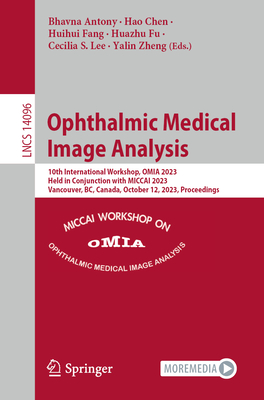 Ophthalmic Medical Image Analysis: 10th International Workshop, OMIA 2023, Held in Conjunction with MICCAI 2023, Vancouver, BC, Canada, October 12, 2023, Proceedings - Antony, Bhavna (Editor), and Chen, Hao (Editor), and Fang, Huihui (Editor)
