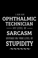 Ophthalmic Technician - My Level of Sarcasm Depends On Your Level of Stupidity: Blank Lined Funny Ophthalmic Technician Journal Notebook Diary as a Perfect Gag Birthday, Appreciation day, Thanksgiving, or Christmas Gift for friends, coworkers and family.