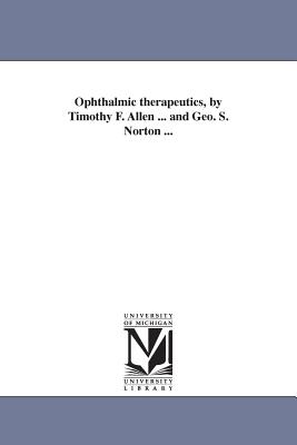 Ophthalmic therapeutics, by Timothy F. Allen ... and Geo. S. Norton ... - Allen, Timothy Field