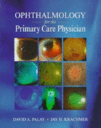 Ophthalmology for the Primary Care Physician - Palay, David A, MD, and Krachmer, Jay H, MD