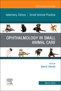 Ophthalmology in Small Animal Care, an Issue of Veterinary Clinics of North America: Small Animal Practice: Volume 53-2