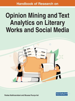 Opinion Mining and Text Analytics on Literary Works and Social Media - Keikhosrokiani, Pantea (Editor), and Asl, Moussa Pourya (Editor)