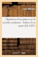 Opinions d'Un Pa?en Sur La Soci?t? Moderne: Lettres d'Un Mort