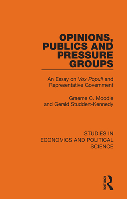 Opinions, Publics and Pressure Groups: An Essay on 'Vox Populi' and Representative Government - Moodie, Graeme C., and Studdert-Kennedy, Gerald