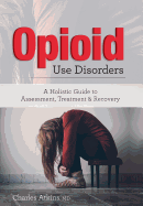 Opioid Use Disorder: A Holistic Guide to Assessment, Treatment, and Recovery