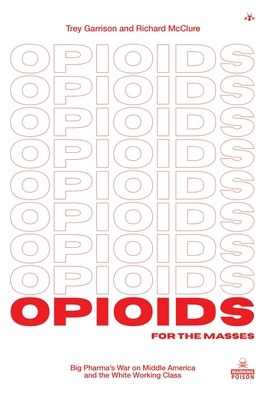 Opioids for the Masses: Big Pharma's War on Middle America and the White Working Class - Garrison, Trey, and McClure, Richard