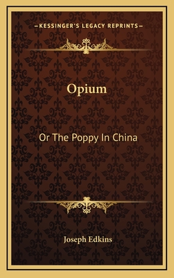 Opium: Or the Poppy in China - Edkins, Joseph