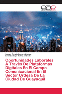 Oportunidades Laborales A Trav?s De Plataformas Digitales En El Campo Comunicacional En El Sector Urdesa De La Ciudad De Guayaquil