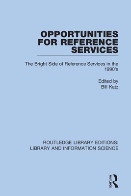Opportunities for Reference Services: The Bright Side of Reference Services in the 1990's - Katz, Bill (Editor)