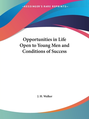 Opportunities in Life Open to Young Men and Conditions of Success - Walker, J H