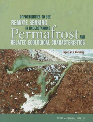 Opportunities to Use Remote Sensing in Understanding Permafrost and Related Ecological Characteristics: Report of a Workshop - National Research Council, and Division on Earth and Life Studies, and Polar Research Board