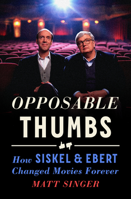 Opposable Thumbs: How Siskel & Ebert Changed Movies Forever - Singer, Matt