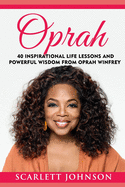 Oprah: 40 Inspirational Life Lessons And Powerful Wisdom From Oprah Winfrey