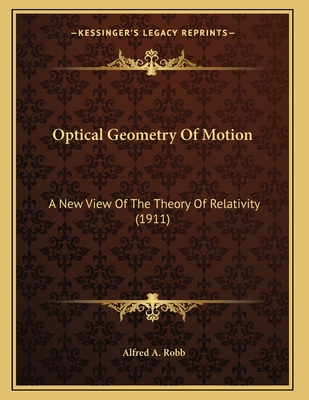 Optical Geometry of Motion: A New View of the Theory of Relativity (1911) - Robb, Alfred A