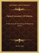 Optical Geometry Of Motion: A New View Of The Theory Of Relativity (1911)