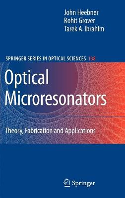 Optical Microresonators: Theory, Fabrication, and Applications - Heebner, John, and Grover, Rohit, and Ibrahim, Tarek