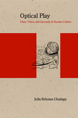 Optical Play: Glass, Vision, and Spectacle in Russian Culture - Chadaga, Julia Bekman, and Morson, Gary Saul (Editor)