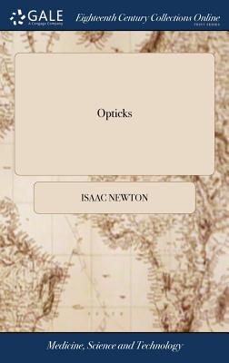 Opticks: Or, a Treatise of the Reflections, Refractions, Inflections and Colours of Light. By Sir Isaac Newton, ... The Third Edition, Corrected - Newton, Isaac