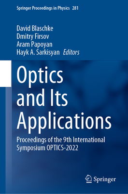 Optics and Its Applications: Proceedings of the 9th International Symposium OPTICS-2022 - Blaschke, David (Editor), and Firsov, Dmitry (Editor), and Papoyan, Aram (Editor)