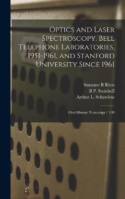 Optics and Laser Spectroscopy, Bell Telephone Laboratories, 1951-1961, and Stanford University Since 1961: Oral History Transcript / 199 - Riess, Suzanne B, and Schawlow, Arthur L, and Stoicheff, B P