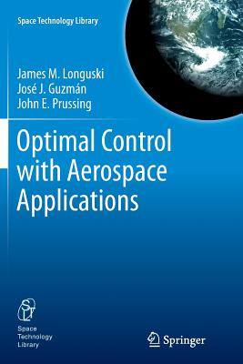 Optimal Control with Aerospace Applications - Longuski, James M, and Guzmn, Jos J, and Prussing, John E