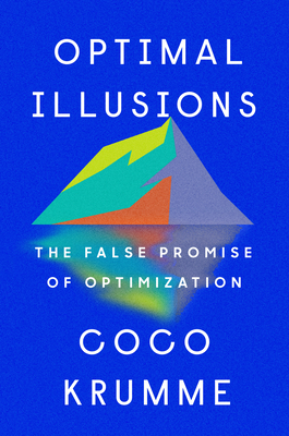 Optimal Illusions: The False Promise of Optimization - Krumme, Coco