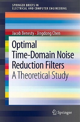 Optimal Time-Domain Noise Reduction Filters: A Theoretical Study - Benesty, Jacob, and Chen, Jingdong