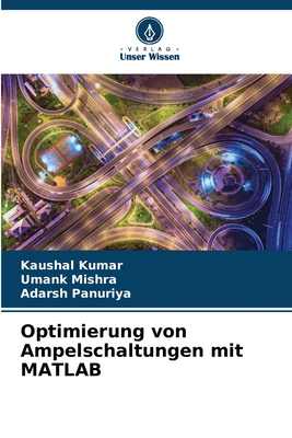 Optimierung von Ampelschaltungen mit MATLAB - Kumar, Kaushal, and Mishra, Umank, and Panuriya, Adarsh