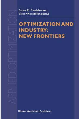 Optimization and Industry: New Frontiers - Pardalos, Panos M (Editor), and Korotkikh, Victor (Editor)