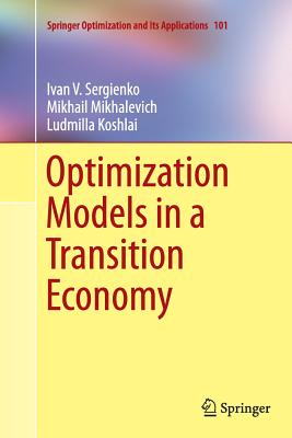 Optimization Models in a Transition Economy - Sergienko, Ivan V, and Mikhalevich, Mikhail, and Koshlai, Ludmilla