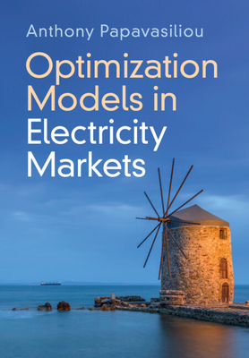 Optimization Models in Electricity Markets - Papavasiliou, Anthony