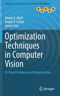 Optimization Techniques in Computer Vision: Ill-Posed Problems and Regularization - Abidi, Mongi A., and Gribok, Andrei V., and Paik, Joonki