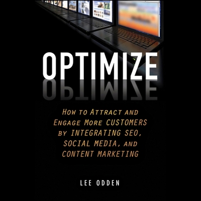 Optimize: How to Attract and Engage More Customers by Integrating Seo, Social Media, and Content Marketing - Hart, J D (Read by), and Odden, Lee