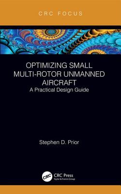 Optimizing Small Multi-Rotor Unmanned Aircraft: A Practical Design Guide - Prior, Stephen