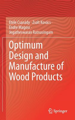 Optimum Design and Manufacture of Wood Products - Csandy, Etele, and Kovcs, Zsolt, and Magoss, Endre