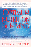 Optimum Nutrition for the Mind: Learn How to Boost Your IQ, Improve Your Mood and Emotional Stability, Sharpen Your Memory, and Keep Your Mind Young - Holford, Patrick