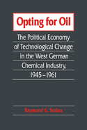 Opting for Oil: The Political Economy of Technological Change in the West German Industry, 1945 1961