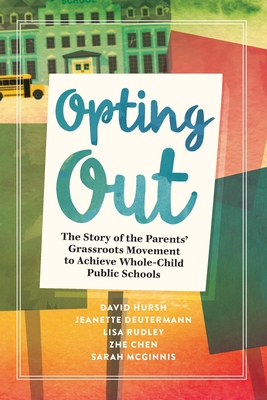 Opting Out: The Story of the Parents' Grassroots Movement to Achieve Whole-Child Public Schools - Hursh, David, and Deutermann, Jeanette, and Rudley, Lisa