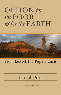 Option for the Poor and for the Earth: From Leo XIII to Pope Francis - Dorr, Donal