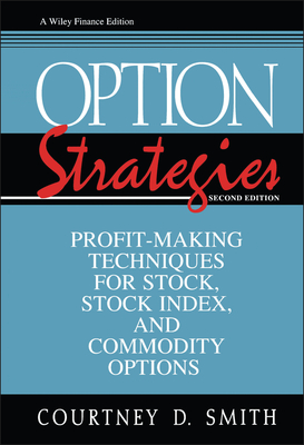 Option Strategies: Profit-Making Techniques for Stock, Stock Index, and Commodity Options - Smith, Courtney